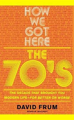 Book cover for How We Got Here: The 70s the Decade That Brought You Modern Life -- For Better or Worse