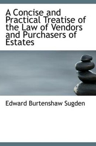 Cover of A Concise and Practical Treatise of the Law of Vendors and Purchasers of Estates