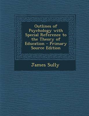 Book cover for Outlines of Psychology with Special Reference to the Theory of Education - Primary Source Edition