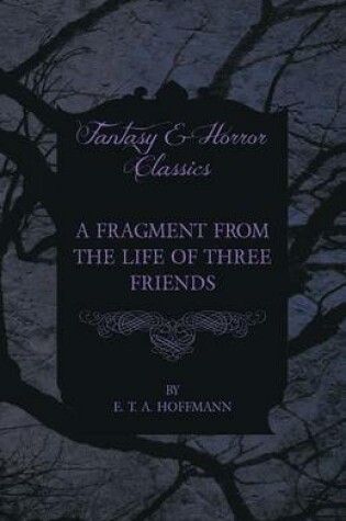 Cover of A Fragment from the Life of Three Friends (Fantasy and Horror Classics)