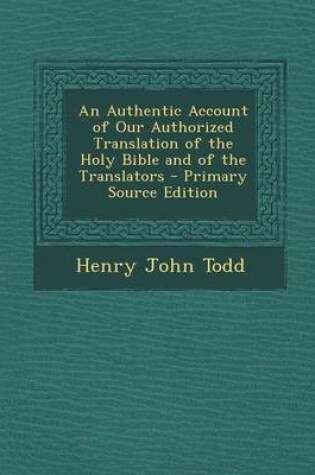 Cover of An Authentic Account of Our Authorized Translation of the Holy Bible and of the Translators - Primary Source Edition