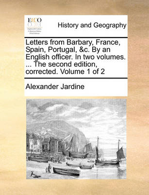 Book cover for Letters from Barbary, France, Spain, Portugal, &C. by an English Officer. in Two Volumes. ... the Second Edition, Corrected. Volume 1 of 2