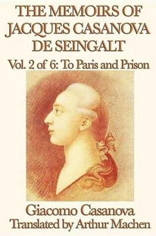 Cover of The Memoirs of Jacques Casanova de Seingalt Volume 2: To Paris and Prison