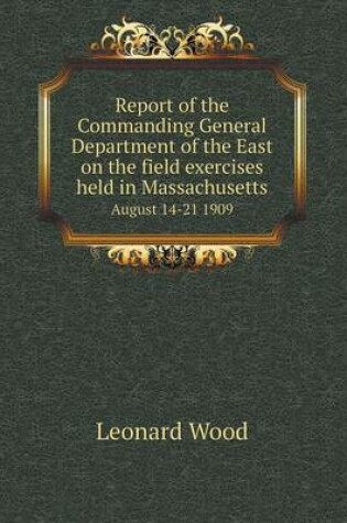 Cover of Report of the Commanding General Department of the East on the Field Exercises Held in Massachusetts August 14-21 1909