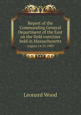 Book cover for Report of the Commanding General Department of the East on the Field Exercises Held in Massachusetts August 14-21 1909