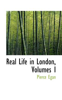 Book cover for Real Life in London, Volumes I