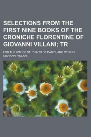 Cover of Selections from the First Nine Books of the Croniche Florentine of Giovanni Villani; For the Use of Students of Dante and Others