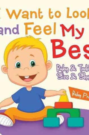 Cover of I Want to Look and Feel My Best Baby & Toddler Size & Shape