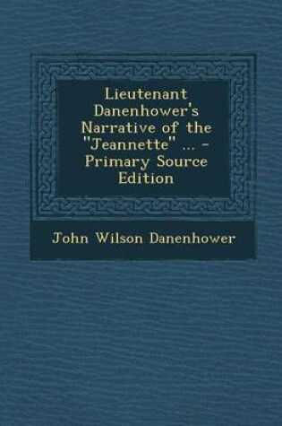 Cover of Lieutenant Danenhower's Narrative of the Jeannette ... - Primary Source Edition