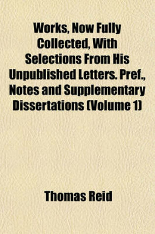 Cover of Works, Now Fully Collected, with Selections from His Unpublished Letters. Pref., Notes and Supplementary Dissertations (Volume 1)
