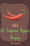 Book cover for Hello! 222 Cayenne Pepper Recipes