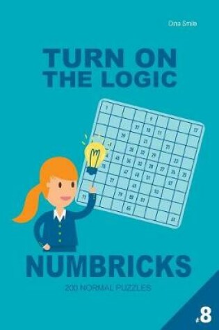 Cover of Turn On The Logic Numbricks 200 Normal Puzzles 9x9 (Volume 8)