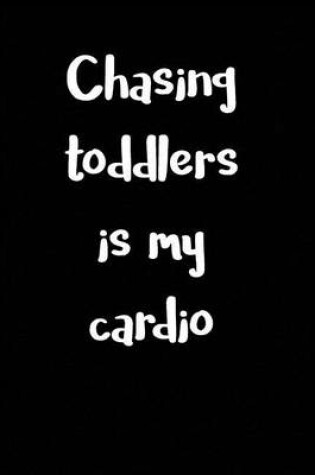 Cover of Chasing Toddlers Is My Cardio