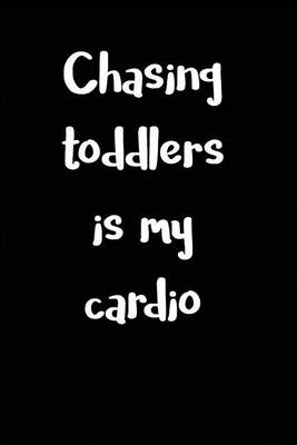 Book cover for Chasing Toddlers Is My Cardio