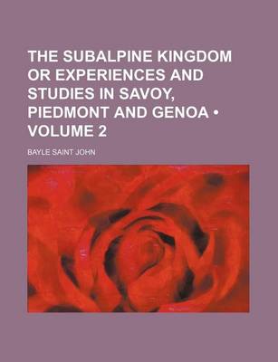 Book cover for The Subalpine Kingdom or Experiences and Studies in Savoy, Piedmont and Genoa (Volume 2)