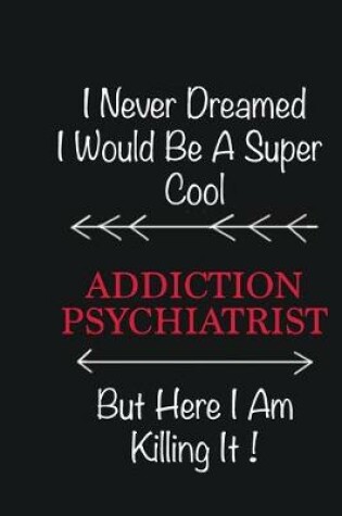 Cover of I never Dreamed I would be a super cool Addiction psychiatrist But here I am killing it