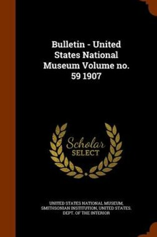 Cover of Bulletin - United States National Museum Volume No. 59 1907