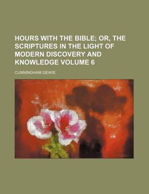 Book cover for Hours with the Bible Volume 6; Or, the Scriptures in the Light of Modern Discovery and Knowledge