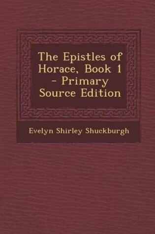 Cover of The Epistles of Horace, Book 1 - Primary Source Edition