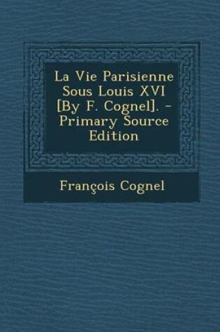 Cover of La Vie Parisienne Sous Louis XVI [By F. Cognel].