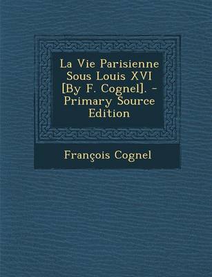 Book cover for La Vie Parisienne Sous Louis XVI [By F. Cognel].