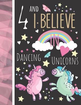 Book cover for 4 And I Believe In Dancing Unicorns