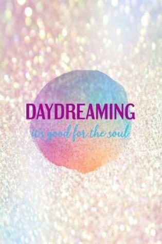 Cover of Daydreaming It's Good For The Soul