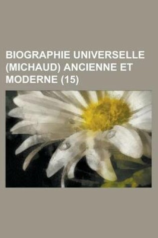 Cover of Biographie Universelle (Michaud) Ancienne Et Moderne (15 )