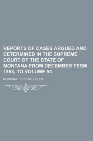 Cover of Reports of Cases Argued and Determined in the Supreme Court of the State of Montana from December Term 1868, to Volume 53