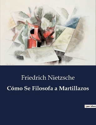 Book cover for Cómo Se Filosofa a Martillazos