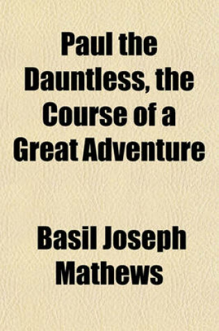 Cover of Paul the Dauntless, the Course of a Great Adventure