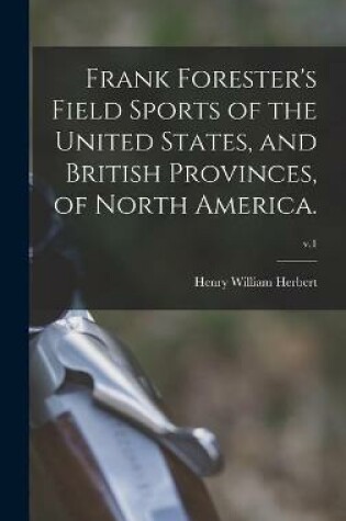 Cover of Frank Forester's Field Sports of the United States, and British Provinces, of North America.; v.1