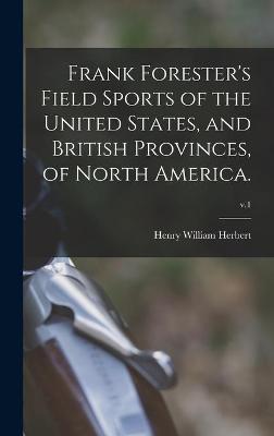 Book cover for Frank Forester's Field Sports of the United States, and British Provinces, of North America.; v.1