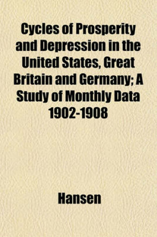 Cover of Cycles of Prosperity and Depression in the United States, Great Britain and Germany; A Study of Monthly Data 1902-1908