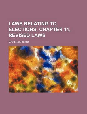 Book cover for Laws Relating to Elections. Chapter 11, Revised Laws