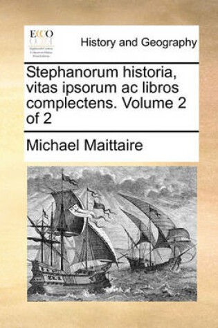 Cover of Stephanorum Historia, Vitas Ipsorum AC Libros Complectens. Volume 2 of 2