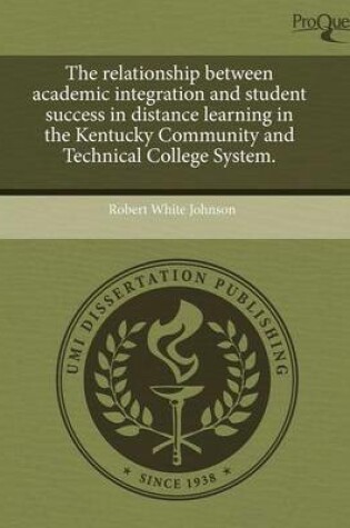 Cover of The Relationship Between Academic Integration and Student Success in Distance Learning in the Kentucky Community and Technical College System