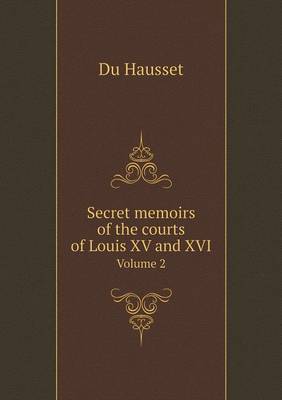 Book cover for Secret memoirs of the courts of Louis XV and XVI Volume 2