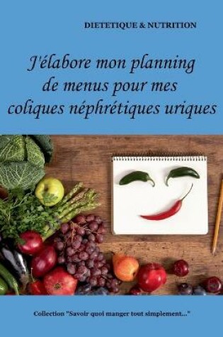 Cover of J'élabore mon planning de menus pour mes coliques néphrétiques uriques