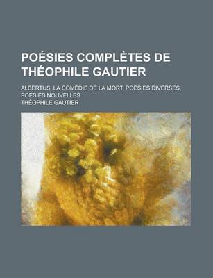 Book cover for Poesies Completes de Theophile Gautier; Albertus, La Comedie de La Mort, Poesies Diverses, Poesies Nouvelles