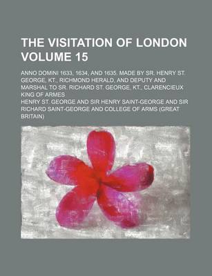 Book cover for The Visitation of London Volume 15; Anno Domini 1633, 1634, and 1635. Made by Sr. Henry St. George, Kt., Richmond Herald, and Deputy and Marshal to Sr. Richard St. George, Kt., Clarencieux King of Armes