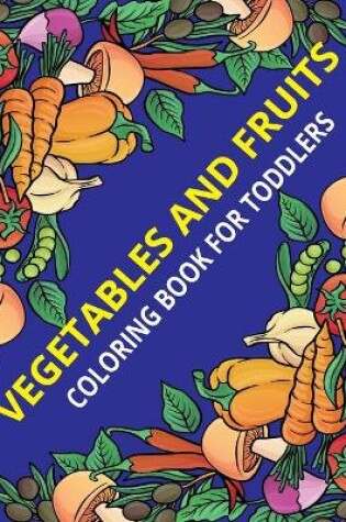 Cover of Vegetables and Fruits Coloring Book for Toddlers