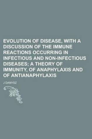 Cover of Evolution of Disease, with a Discussion of the Immune Reactions Occurring in Infectious and Non-Infectious Diseases