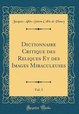 Book cover for Dictionnaire Critique Des Reliques Et Des Images Miraculeuses, Vol. 3 (Classic Reprint)