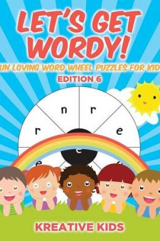 Cover of Let's Get Wordy! Fun Loving Word Wheel Puzzles for Kids Edition 6