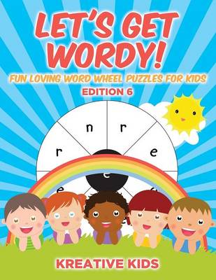 Book cover for Let's Get Wordy! Fun Loving Word Wheel Puzzles for Kids Edition 6