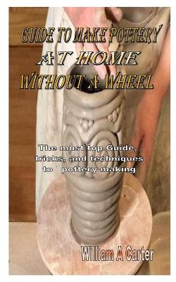 Book cover for Guide to Make Pottery at Home Without a Wheel