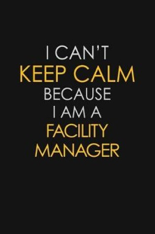 Cover of I Can't Keep Calm Because I Am A Facility Manager