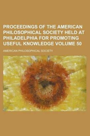 Cover of Proceedings of the American Philosophical Society Held at Philadelphia for Promoting Useful Knowledge Volume 50