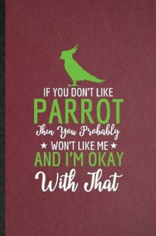 Cover of If You Don't Like Parrot Then You Probably Won't Like Me and I'm Okay with That